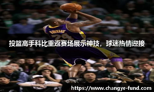 投篮高手科比重返赛场展示神技，球迷热情迎接